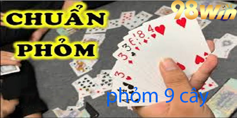 Cách đánh phỏm 9 cây chuẩn tại nhà cái 98win